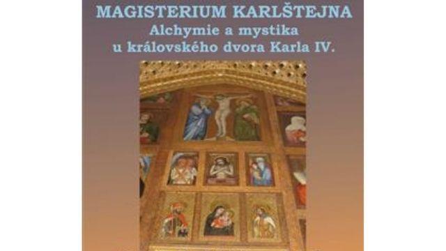 Magisterium Karlštejna. Alchymie a mystika u královského dvora Karla IV.