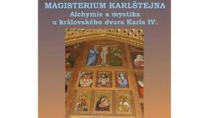 Magisterium Karlštejna. Alchymie a mystika u královského dvora Karla IV.